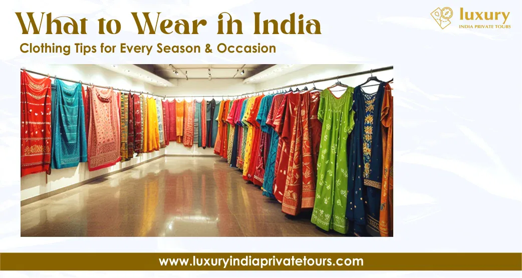 What to Wear in India | Clothing Tips for Every Season & Occasion