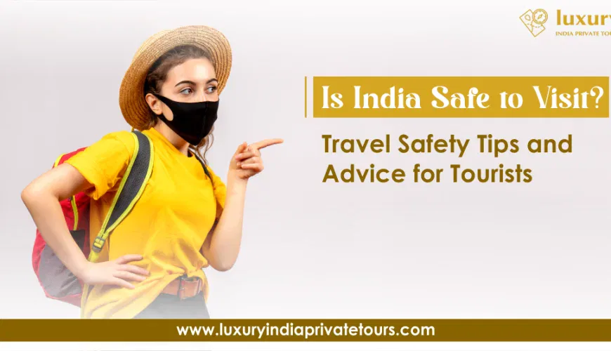 Is India Safe to Visit? Travel Safety Tips & Advice for Tourists