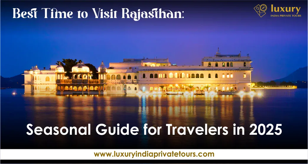 Best Time to Visit Rajasthan: Seasonal Guide for Travelers in 2025