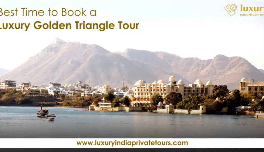 Best Time to Book a Luxury Golden Triangle Tour