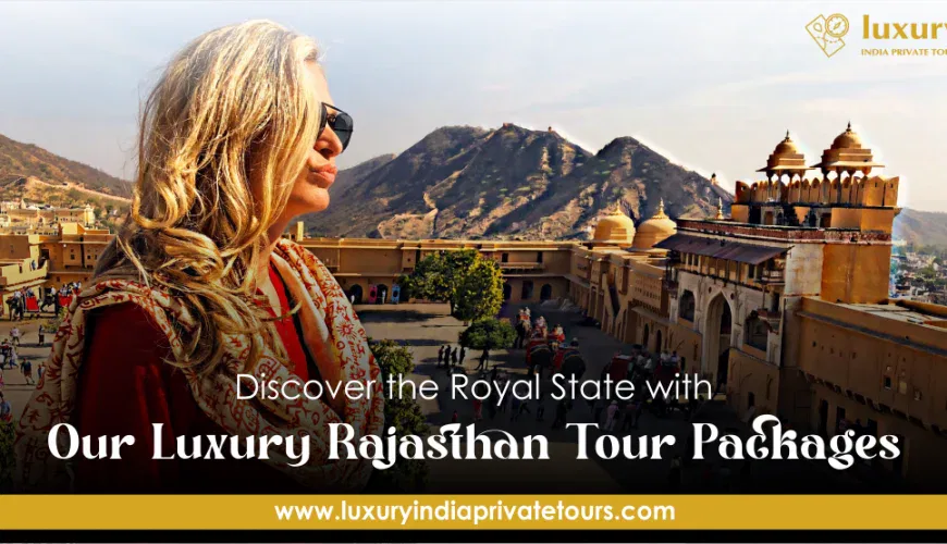 Discover the Royal State with Our Luxury Rajasthan Tour Packages